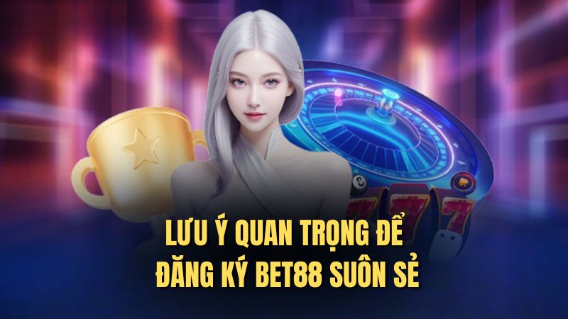 Lưu ý quan trọng để đăng ký bet88 suôn sẻ Lưu ý quan trọng để đăng ký bet88 suôn sẻ